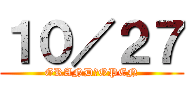 １０／２７ (GRAND　OPEN)