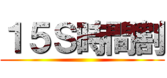 １５Ｓ時間割 ()