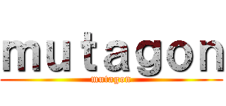 ｍｕｔａｇｏｎ (mutagon)