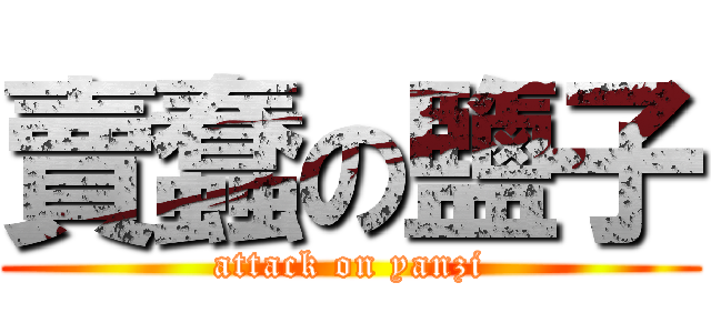 賣蠢の鹽子 (attack on yanzi)