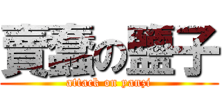 賣蠢の鹽子 (attack on yanzi)