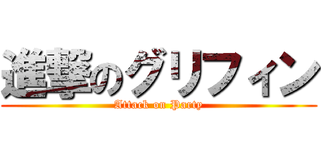 進撃のグリフィン (Attack on Party)