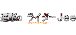 進撃の ライダーＪｅｅ (attack on RiderJee)