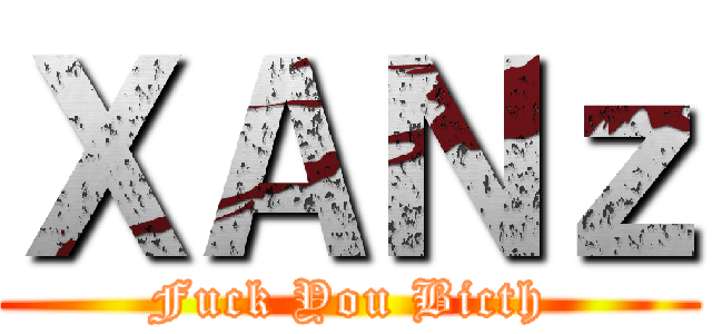 ＸＡＮｚ (Fuck You Bicth)