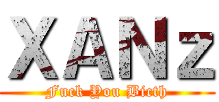 ＸＡＮｚ (Fuck You Bicth)