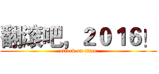 翻滚吧，２０１６！ (attack on titan)