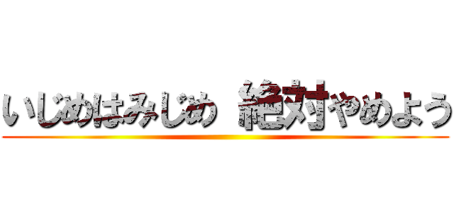 いじめはみじめ 絶対やめよう ()