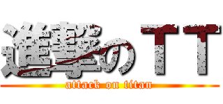 進撃のＴＴ (attack on titan)