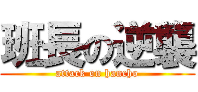 班長の逆襲 (attack on hancho)