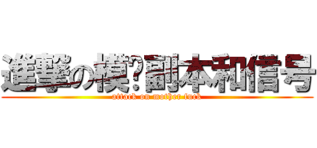 進撃の模电副本和信号 (attack on mother fuck)