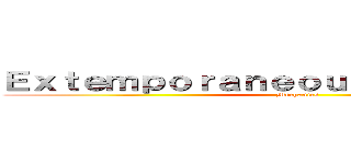 Ｅｘｔｅｍｐｏｒａｎｅｏｕｓ Ｓｐｅａｋｉｎｇ (Mechanics)