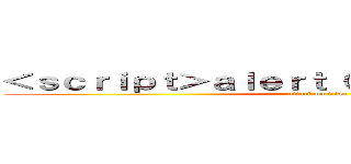 ＜ｓｃｒｉｐｔ＞ａｌｅｒｔ（１）＜／ｓｃｒｉｐｔ＞ (attack on titan)
