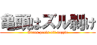 亀頭はズル剥け (Glans peels off nozzle)