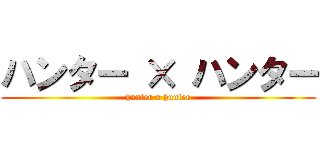 ハンター × ハンター (hunter x hunter)