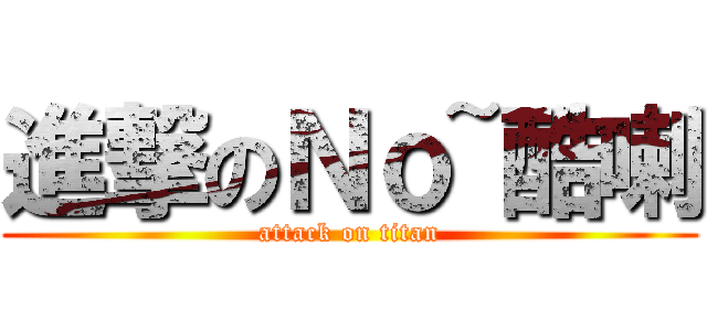 進撃のＮｏ~酷喇 (attack on titan)