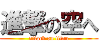 進撃の空へ (attack on titan)