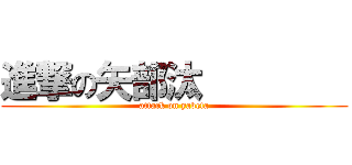 進撃の矢部汰         (attack on yabeta)