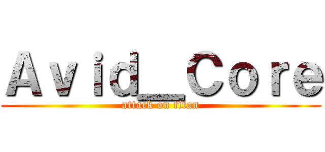 Ａｖｉｄ＿Ｃｏｒｅ (attack on titan)