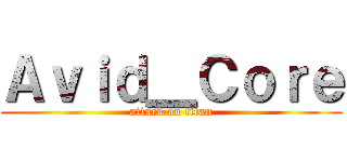 Ａｖｉｄ＿Ｃｏｒｅ (attack on titan)