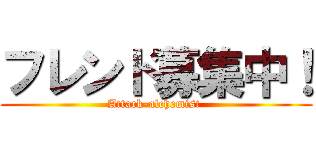 フレンド募集中！ (Attack-alchemist )
