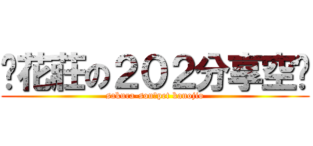 樱花莊の２０２分享空间 (sakura-souのpet kanojio)