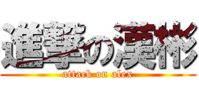 進撃の漢彬 (attack on alex)