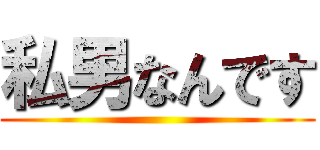 私男なんです ()