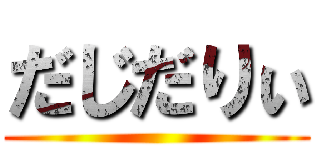 だじだりぃ ()