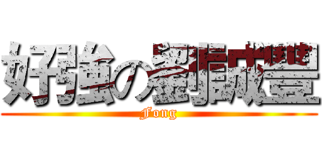 好強の劉誠豐 (Fong)