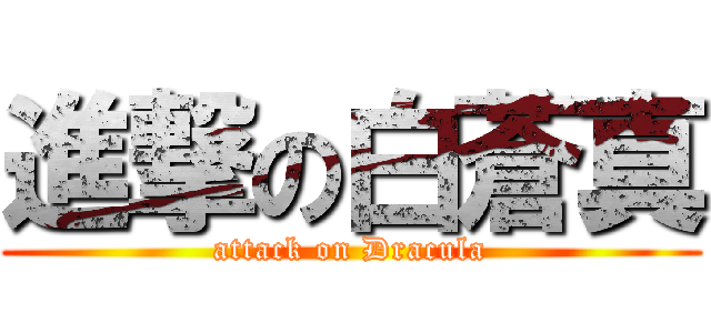 進撃の白蒼真 (attack on Dracula)