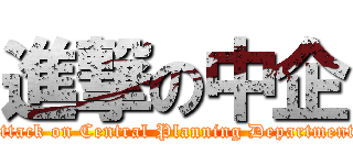 進撃の中企 (attack on Central Planning Department)