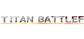 ＴＩＴＡＮ ＢＡＴＴＬＥＦＩＥＬＤ (Titan Batttelfield)