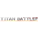 ＴＩＴＡＮ ＢＡＴＴＬＥＦＩＥＬＤ (Titan Batttelfield)