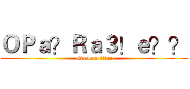 ＯＰａ？Ｒａ３！ｅ？？ (attack on titan)
