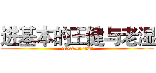 进基本的王健与老湿 (attack on titan)