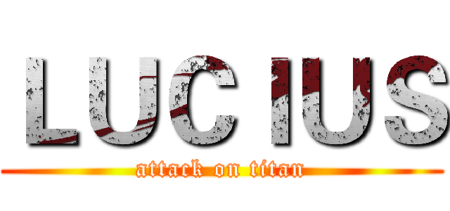 ＬＵＣＩＵＳ (attack on titan)