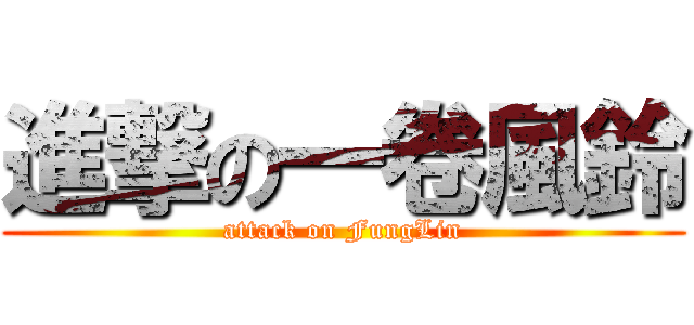 進撃の一卷風鈴 (attack on FungLin)