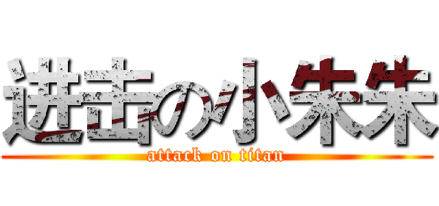 进击の小朱朱 (attack on titan)