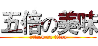 五倍の美味 (attack on titan)
