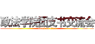 政法学院团支书交流会 (attack on titan)