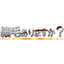 細毛ありますか？ ()