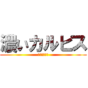 濃いカルピス (濃いカルピス)