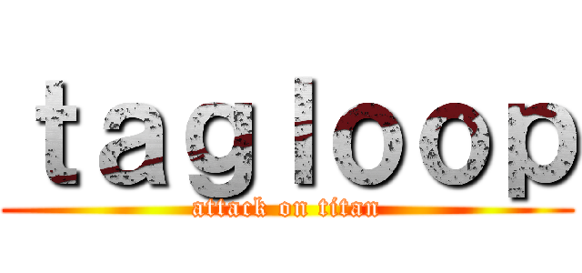 ｔａｇｌｏｏｐ (attack on titan)