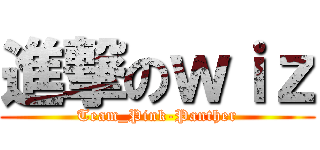 進撃のｗｉｚ (Team_Pink-Panther)