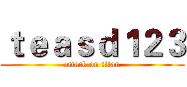 ｔｅａｓｄ１２３ (attack on titan)