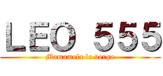 ＬＥＯ ５５５ (Mamamela la verga)