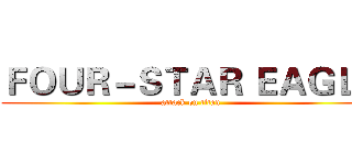 ＦＯＵＲ－ＳＴＡＲ ＥＡＧＬＥ (attack on titan)