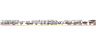 進撃する岸田君の写真を青くして、笑いを取るためのＱ＆Ａ (attack on kishida)