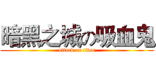 暗黑之城の吸血鬼 (attack on titan)