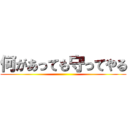 何があっても守ってやる ()